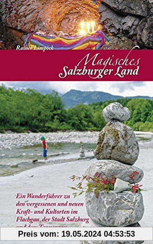 Magisches Salzburger Land: Ein Wanderführer zu den vergessenen und neuen Kraft- und Kultorten im Salzburger Land